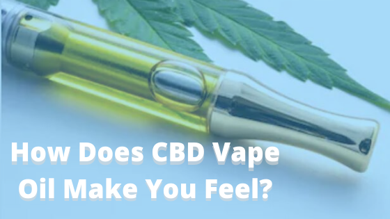 How Does CBD Vape Oil Make You Feel?